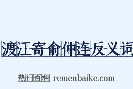 渡江寄俞仲连反义词是什么意思的图片